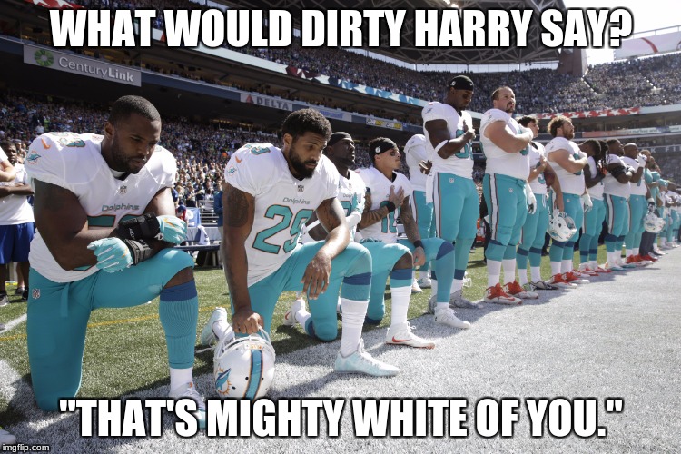 NFL scumbags | WHAT WOULD DIRTY HARRY SAY? "THAT'S MIGHTY WHITE OF YOU." | image tagged in nfl scumbags | made w/ Imgflip meme maker