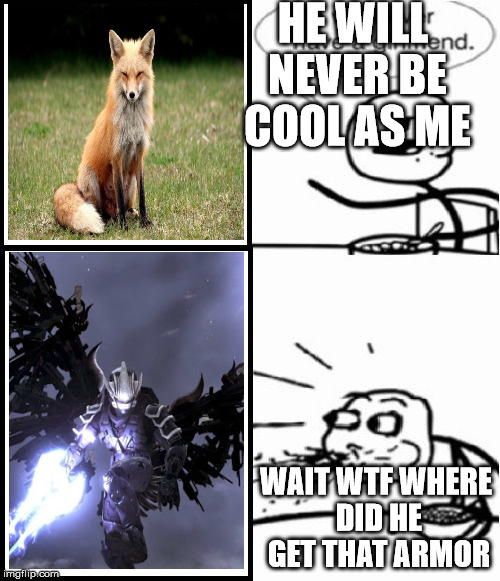 Cereal Guy Meme | HE WILL NEVER BE COOL AS ME; WAIT WTF WHERE DID HE GET THAT ARMOR | image tagged in memes,cereal guy | made w/ Imgflip meme maker