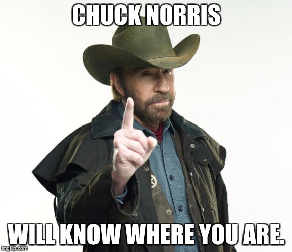 Chuck Norris Finger | CHUCK NORRIS; WILL KNOW WHERE YOU ARE. | image tagged in memes,chuck norris finger,chuck norris | made w/ Imgflip meme maker