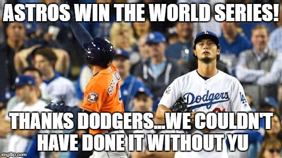 There'll never be another Yu... | ASTROS WIN THE WORLD SERIES! THANKS DODGERS...WE COULDN'T HAVE DONE IT WITHOUT YU | image tagged in darvish,astros,world series | made w/ Imgflip meme maker