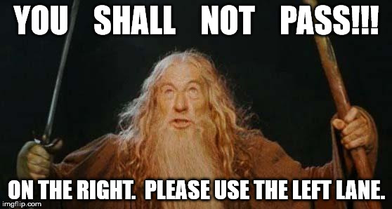 gandalf | YOU    SHALL    NOT    PASS!!! ON THE RIGHT.  PLEASE USE THE LEFT LANE. | image tagged in gandalf | made w/ Imgflip meme maker