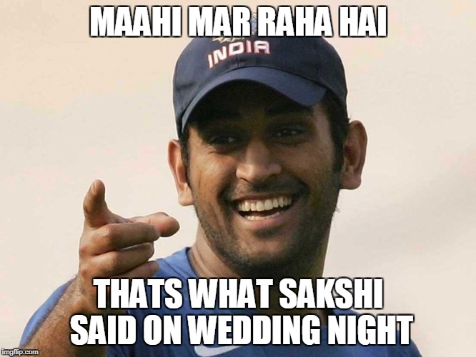 Dhoni | MAAHI MAR RAHA HAI; THATS WHAT SAKSHI SAID ON WEDDING NIGHT | image tagged in dhoni | made w/ Imgflip meme maker