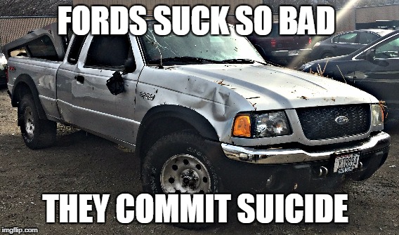 FORDS SUCK SO BAD; THEY COMMIT SUICIDE | image tagged in ford sucks,dodge,memes,ford sucks memes,dodge is better memes | made w/ Imgflip meme maker