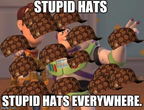 X, X Everywhere Meme | STUPID HATS; STUPID HATS EVERYWHERE. | image tagged in memes,x x everywhere,scumbag | made w/ Imgflip meme maker
