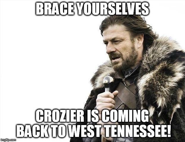 Brace Yourselves X is Coming | BRACE YOURSELVES; CROZIER IS COMING BACK TO WEST TENNESSEE! | image tagged in memes,brace yourselves x is coming | made w/ Imgflip meme maker
