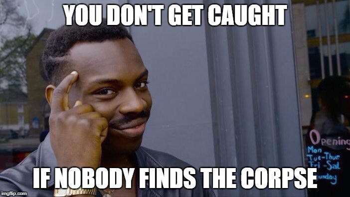 Roll Safe | YOU DON'T GET CAUGHT; IF NOBODY FINDS THE CORPSE | image tagged in roll safe | made w/ Imgflip meme maker