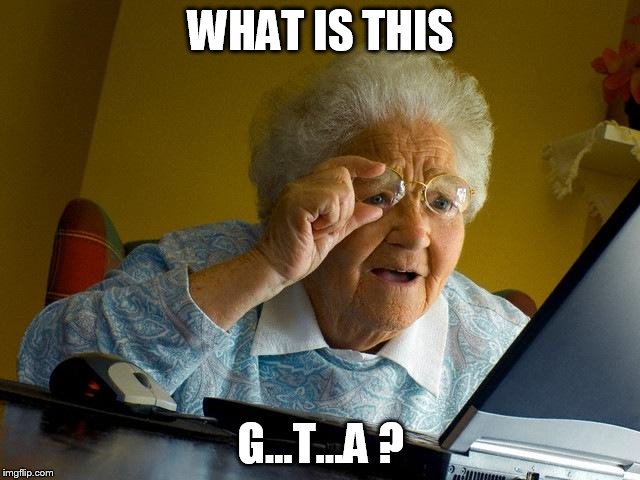 Grandma Finds The Internet | WHAT IS THIS; G...T...A ? | image tagged in memes,grandma finds the internet | made w/ Imgflip meme maker