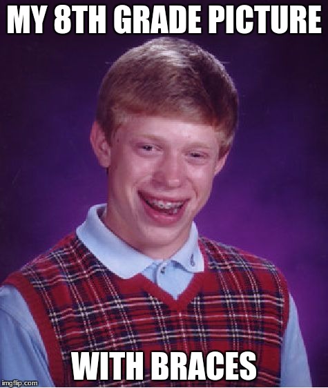 Bad Luck Brian Meme | MY 8TH GRADE PICTURE; WITH BRACES | image tagged in memes,bad luck brian | made w/ Imgflip meme maker