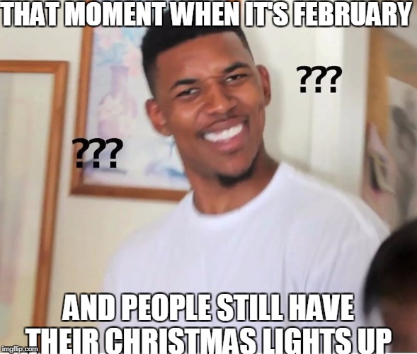 Nick Young Confused | THAT MOMENT WHEN IT'S FEBRUARY; AND PEOPLE STILL HAVE THEIR CHRISTMAS LIGHTS UP | image tagged in nick young,memes,meme,funny | made w/ Imgflip meme maker