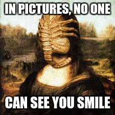 The new reason Mona Lisa didn't smile. Art Week Oct 30 - Nov 5, A JBmemegeek & Sir_Unknown event | IN PICTURES, NO ONE; CAN SEE YOU SMILE | image tagged in mona lisa,xenomorph,facehugger,art week,memes | made w/ Imgflip meme maker