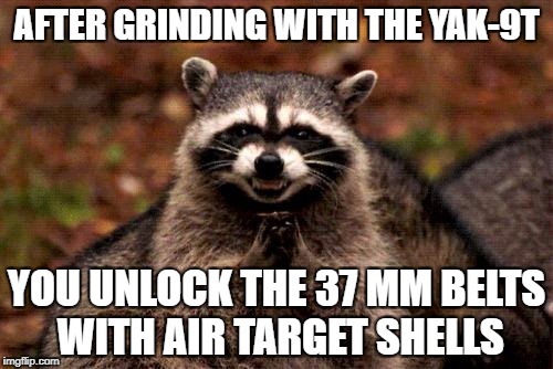Evil Plotting Raccoon Meme | AFTER GRINDING WITH THE YAK-9T; YOU UNLOCK THE 37 MM BELTS WITH AIR TARGET SHELLS | image tagged in memes,evil plotting raccoon | made w/ Imgflip meme maker