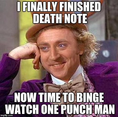 Creepy Condescending Wonka | I FINALLY FINISHED DEATH NOTE; NOW TIME TO BINGE WATCH ONE PUNCH MAN | image tagged in memes,creepy condescending wonka | made w/ Imgflip meme maker