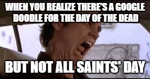 Alrighty then sounders | WHEN YOU REALIZE THERE'S A GOOGLE DOODLE FOR THE DAY OF THE DEAD; BUT NOT ALL SAINTS' DAY | image tagged in alrighty then sounders | made w/ Imgflip meme maker