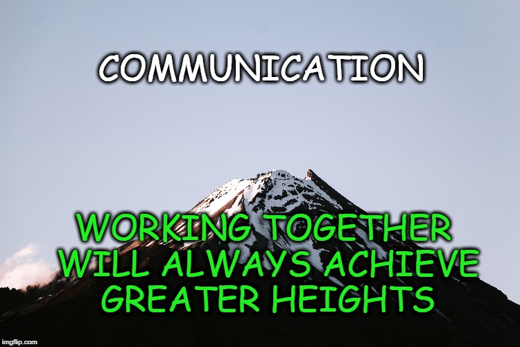 Greater heights through communication | COMMUNICATION; WORKING TOGETHER WILL ALWAYS ACHIEVE GREATER HEIGHTS | image tagged in communication,life,working together,nature,motivation,inspirational | made w/ Imgflip meme maker