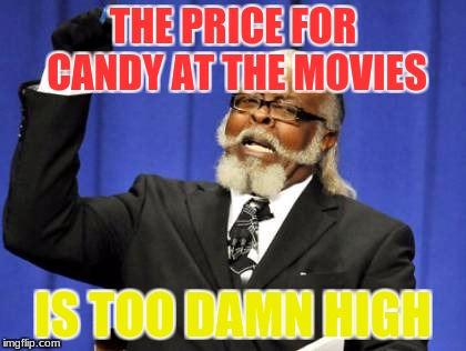 [Theater Knowledge] | THE PRICE FOR CANDY AT THE MOVIES; IS TOO DAMN HIGH | image tagged in memes,too damn high,funny | made w/ Imgflip meme maker