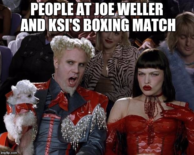 Mugatu So Hot Right Now Meme | PEOPLE AT JOE WELLER AND KSI'S BOXING MATCH | image tagged in memes,mugatu so hot right now | made w/ Imgflip meme maker