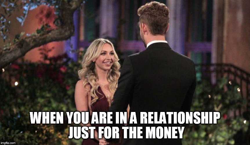 I Own A Multi-Million Dollar Company | WHEN YOU ARE IN A RELATIONSHIP JUST FOR THE MONEY | image tagged in i own a multi-million dollar company | made w/ Imgflip meme maker