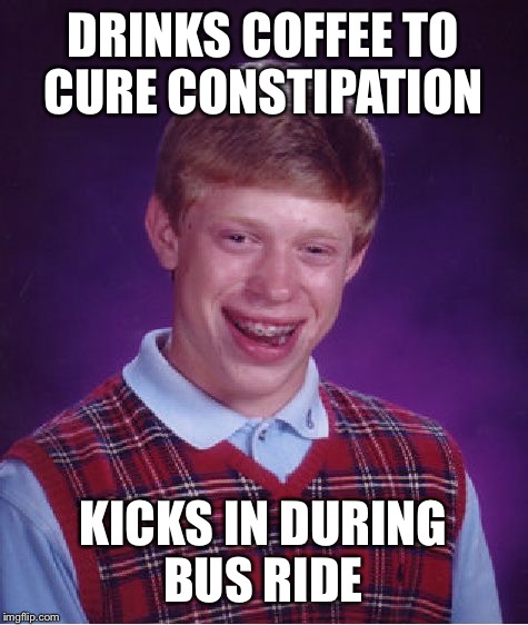 Bad Luck Brian Meme | DRINKS COFFEE TO CURE CONSTIPATION KICKS IN DURING BUS RIDE | image tagged in memes,bad luck brian | made w/ Imgflip meme maker