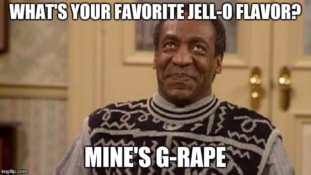 Bill Cosby | WHAT'S YOUR FAVORITE JELL-O FLAVOR? MINE'S G-RAPE | image tagged in bill cosby | made w/ Imgflip meme maker