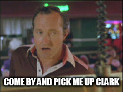 Cousin Eddie | COME BY AND PICK ME UP CLARK | image tagged in cousin eddie | made w/ Imgflip meme maker