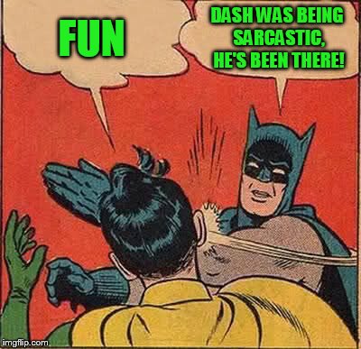 Batman Slapping Robin Meme | FUN DASH WAS BEING SARCASTIC, HE'S BEEN THERE! | image tagged in memes,batman slapping robin | made w/ Imgflip meme maker