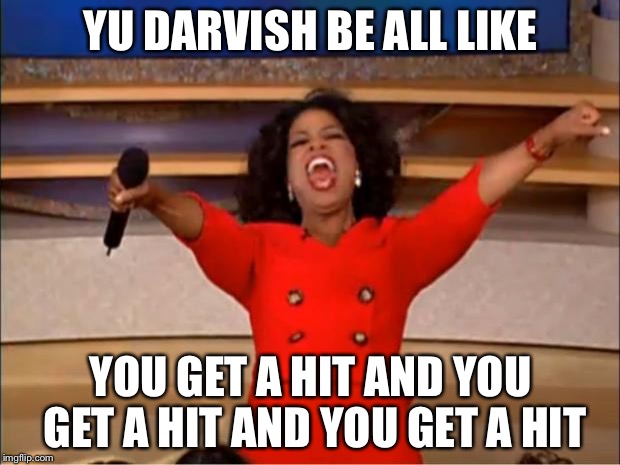 Oprah You Get A Meme | YU DARVISH BE ALL LIKE; YOU GET A HIT AND YOU GET A HIT AND YOU GET A HIT | image tagged in memes,oprah you get a | made w/ Imgflip meme maker