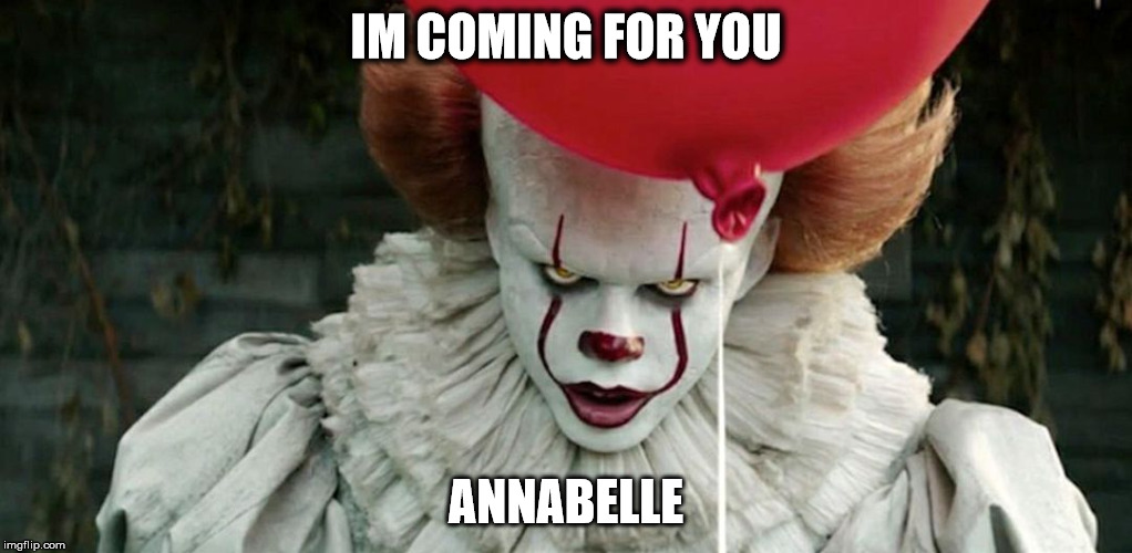 Penny Wise is ENGAGED!!! | IM COMING FOR YOU; ANNABELLE | image tagged in penny wise,funny,too funny,the most interesting man in the world | made w/ Imgflip meme maker