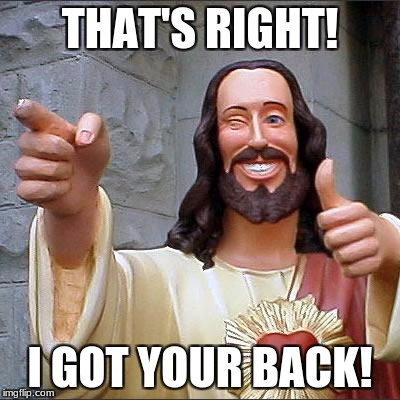 Buddy Christ | THAT'S RIGHT! I GOT YOUR BACK! | image tagged in memes,buddy christ | made w/ Imgflip meme maker