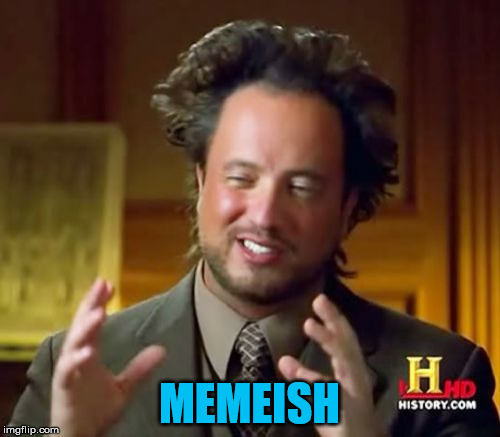 Ancient Aliens Meme | MEMEISH | image tagged in memes,ancient aliens | made w/ Imgflip meme maker