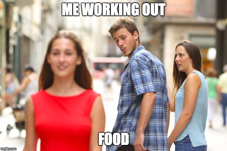 Distracted Boyfriend Meme | ME WORKING OUT; FOOD | image tagged in distracted bf | made w/ Imgflip meme maker