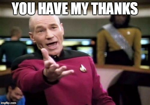 Picard Wtf Meme | YOU HAVE MY THANKS | image tagged in memes,picard wtf | made w/ Imgflip meme maker