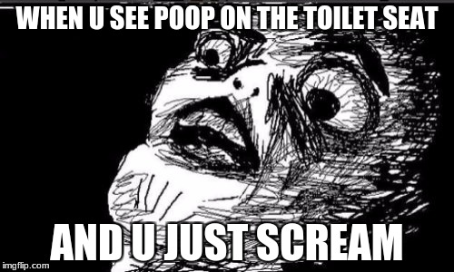 Gasp Rage Face | WHEN U SEE POOP ON THE TOILET SEAT; AND U JUST SCREAM | image tagged in memes,gasp rage face | made w/ Imgflip meme maker