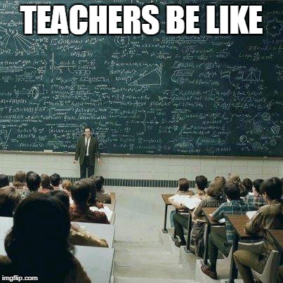 School | TEACHERS BE LIKE | image tagged in school | made w/ Imgflip meme maker