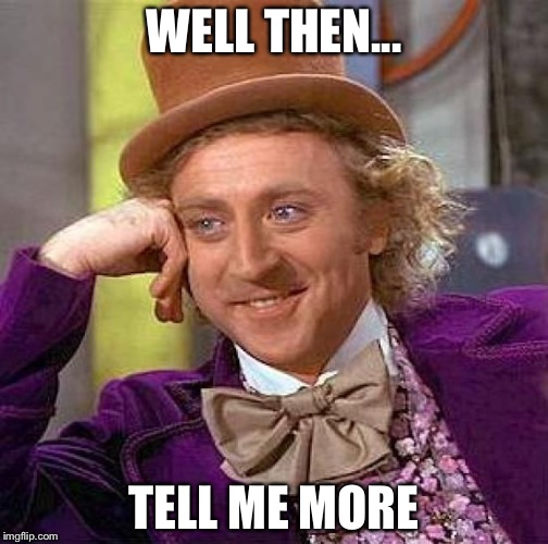Creepy Condescending Wonka Meme |  WELL THEN... TELL ME MORE | image tagged in memes,creepy condescending wonka | made w/ Imgflip meme maker