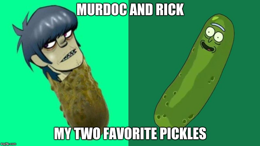 My two favorite pickles | MURDOC AND RICK; MY TWO FAVORITE PICKLES | image tagged in rick and morty,gorillaz,rick,murdoc,pickle,pickle rick | made w/ Imgflip meme maker