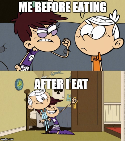 Hunger Strikes | ME BEFORE EATING; AFTER I EAT | image tagged in the loud house,nickelodeon,eating,food,rockstar | made w/ Imgflip meme maker