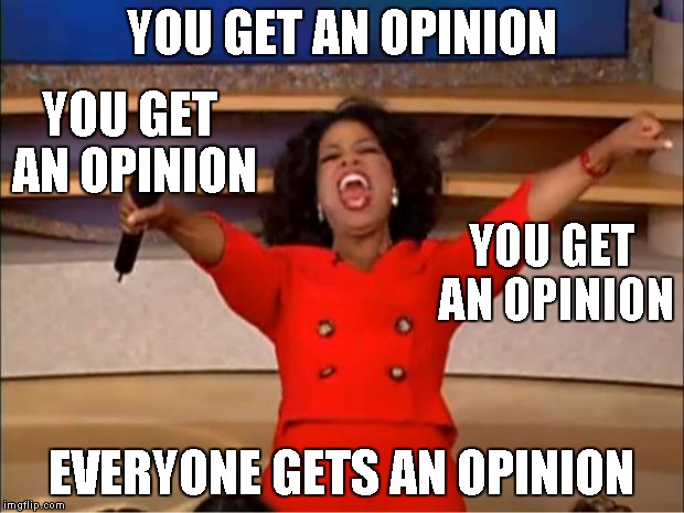 Unless it's CNN | YOU GET AN OPINION; YOU GET AN OPINION; YOU GET AN OPINION; EVERYONE GETS AN OPINION | image tagged in memes,oprah you get a | made w/ Imgflip meme maker