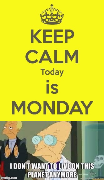 I don't want to live on this planet anymore. | image tagged in i don't want to live on this planet anymore,i hate mondays,mondays,monday | made w/ Imgflip meme maker