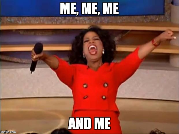 Oprah You Get A Meme | ME, ME, ME; AND ME | image tagged in memes,oprah you get a | made w/ Imgflip meme maker