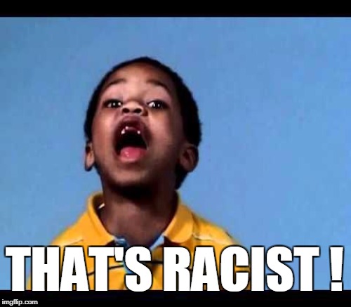 THAT'S RACIST ! | made w/ Imgflip meme maker