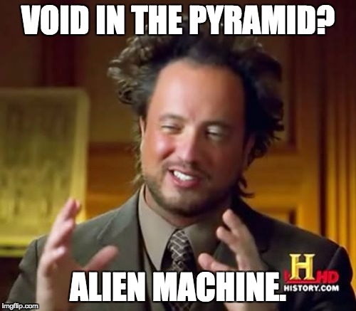 Ancient Aliens Meme | VOID IN THE PYRAMID? ALIEN MACHINE. | image tagged in memes,ancient aliens | made w/ Imgflip meme maker
