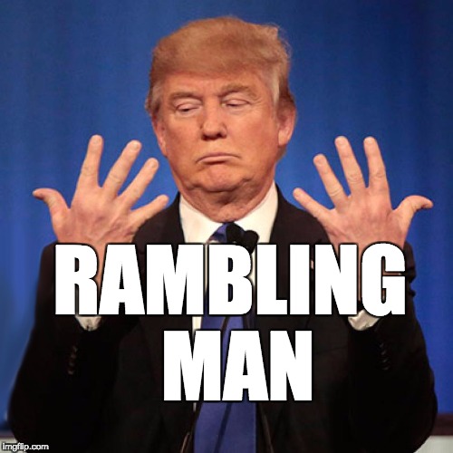 Trump the rambling man. | RAMBLING MAN | image tagged in trump,donald trump,loser,maga,republicans | made w/ Imgflip meme maker