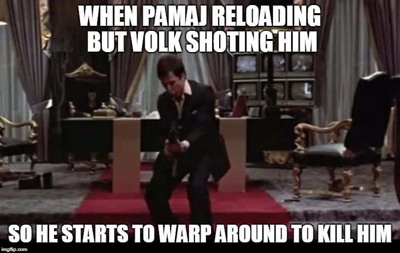 Tony Montana Coked Up Shootout | WHEN PAMAJ RELOADING BUT VOLK SHOTING HIM; SO HE STARTS TO WARP AROUND TO KILL HIM | image tagged in tony montana coked up shootout | made w/ Imgflip meme maker