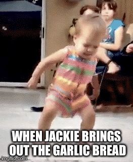 WHEN JACKIE BRINGS OUT THE GARLIC BREAD | image tagged in baby | made w/ Imgflip meme maker