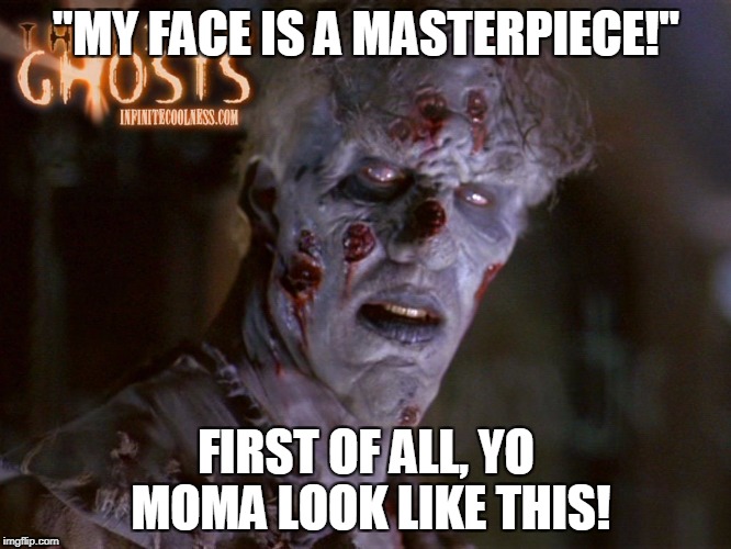  "MY FACE IS A MASTERPIECE!"; FIRST OF ALL, YO MOMA LOOK LIKE THIS! | image tagged in mother,ugly woman,funny,petty,lady,troll face | made w/ Imgflip meme maker