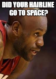 Hairline | DID YOUR HAIRLINE GO TO SPACE? | image tagged in hairline | made w/ Imgflip meme maker