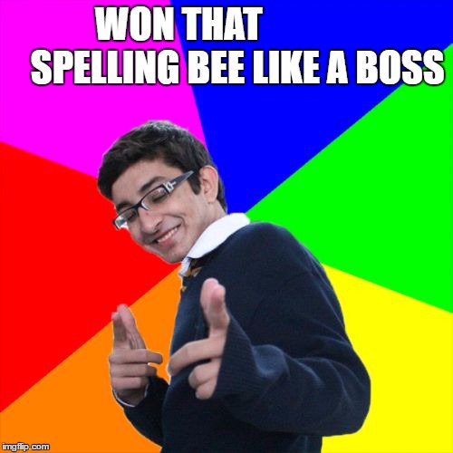 Subtle Pickup Liner Meme | WON THAT 
              SPELLING BEE LIKE A BOSS | image tagged in memes,subtle pickup liner | made w/ Imgflip meme maker