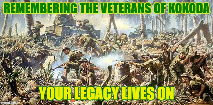 Australia's saviours, 75 years on. Lest we forget. | REMEMBERING THE VETERANS OF KOKODA; YOUR LEGACY LIVES ON | image tagged in memes,war,ww2,australia,world war 2,lest we forget | made w/ Imgflip meme maker