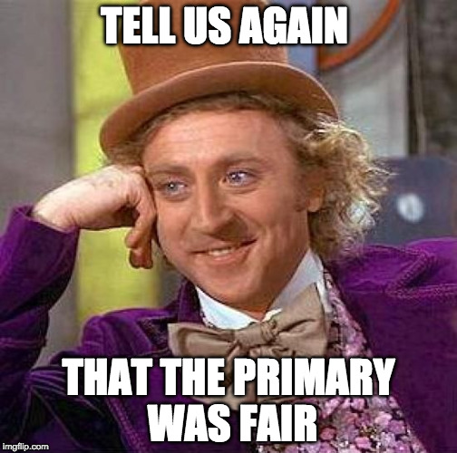 Creepy Condescending Wonka Meme | TELL US AGAIN; THAT THE PRIMARY WAS FAIR | image tagged in memes,creepy condescending wonka | made w/ Imgflip meme maker