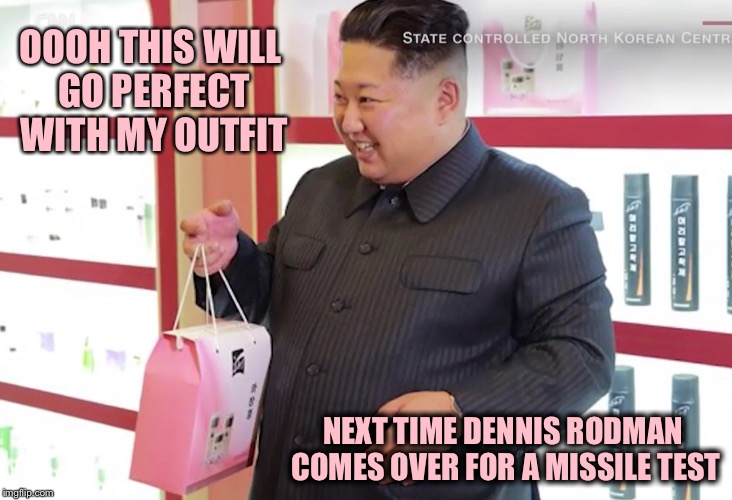 OOOH THIS WILL GO PERFECT WITH MY OUTFIT; NEXT TIME DENNIS RODMAN COMES OVER FOR A MISSILE TEST | image tagged in kim jong un,memes,funny,north korea | made w/ Imgflip meme maker